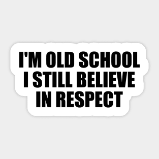 I'm old school. I still believe in respect Sticker